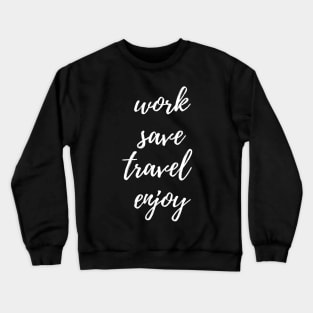 Work, Save, Travel, Enjoy Crewneck Sweatshirt